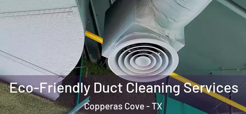  Eco-Friendly Duct Cleaning Services Copperas Cove - TX