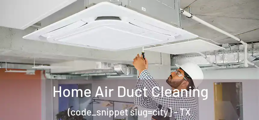  Home Air Duct Cleaning (code_snippet slug=city] - TX